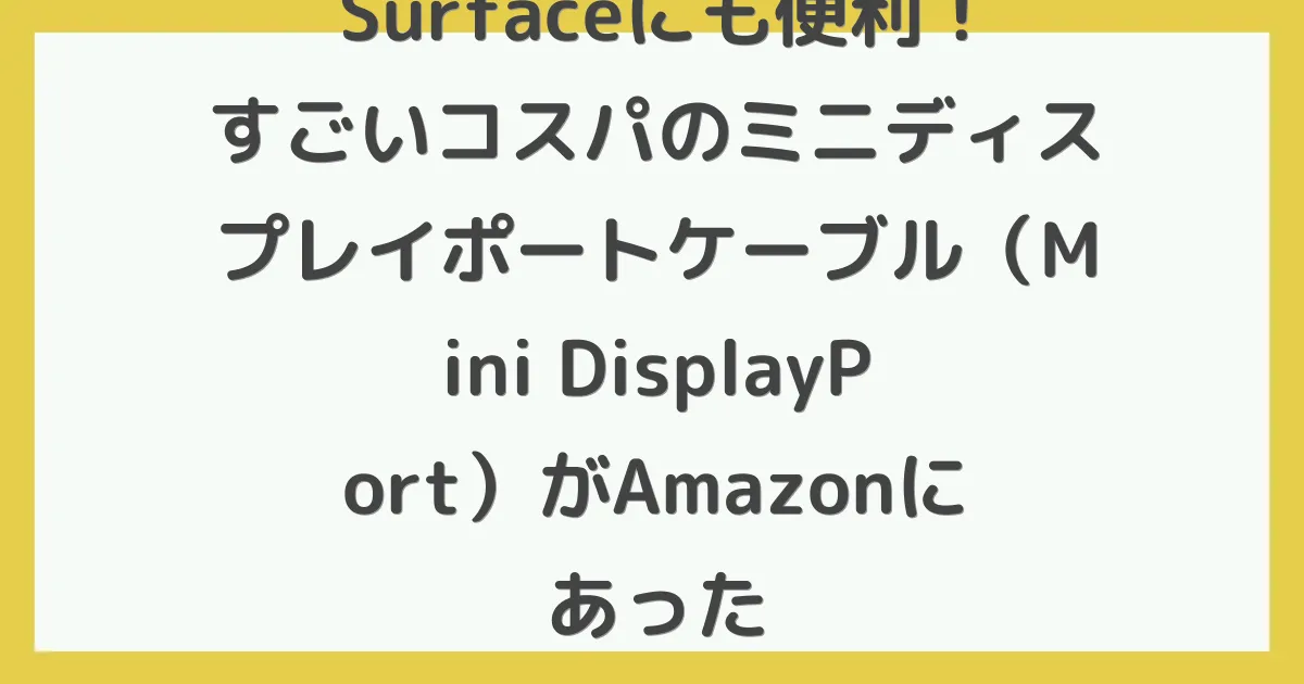 Surfaceにも便利！すごいコスパのミニディスプレイポートケーブル（Mini DisplayPort）がAmazonにあった